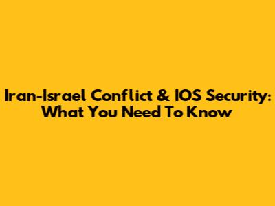 Iran-Israel Conflict & IOS Security: What You Need To Know