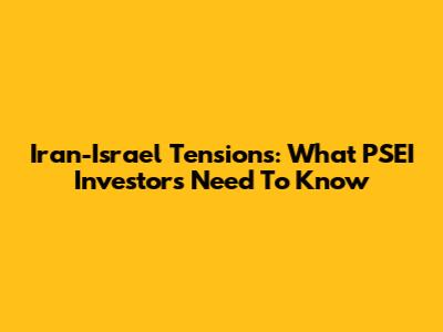 Iran-Israel Tensions: What PSEI Investors Need To Know