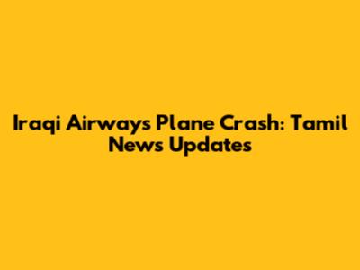Iraqi Airways Plane Crash: Tamil News Updates