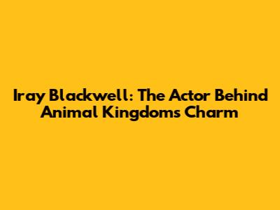 Iray Blackwell: The Actor Behind Animal Kingdom's Charm
