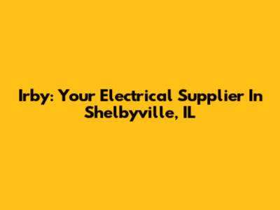 Irby: Your Electrical Supplier In Shelbyville, IL