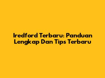 Iredford Terbaru: Panduan Lengkap Dan Tips Terbaru