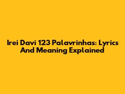 Irei Davi 123 Palavrinhas: Lyrics And Meaning Explained