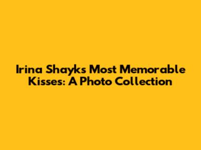 Irina Shayk's Most Memorable Kisses: A Photo Collection