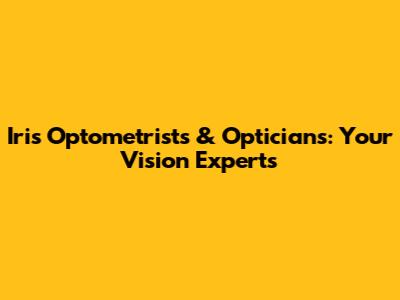 Iris Optometrists & Opticians: Your Vision Experts