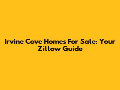 Irvine Cove Homes For Sale: Your Zillow Guide