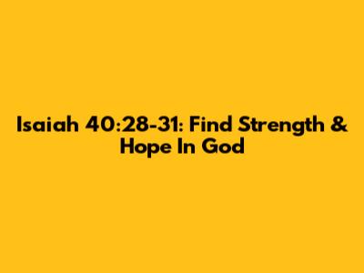 Isaiah 40:28-31: Find Strength & Hope In God