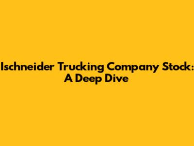 Ischneider Trucking Company Stock: A Deep Dive