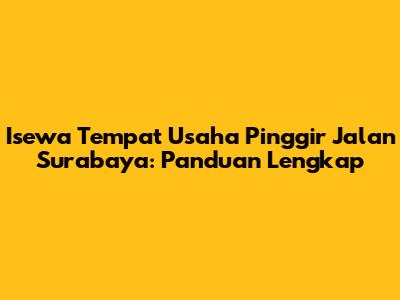 Isewa Tempat Usaha Pinggir Jalan Surabaya: Panduan Lengkap