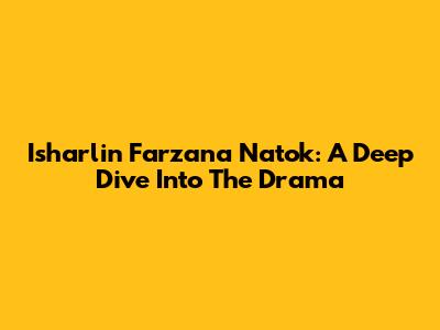 Isharlin Farzana Natok: A Deep Dive Into The Drama
