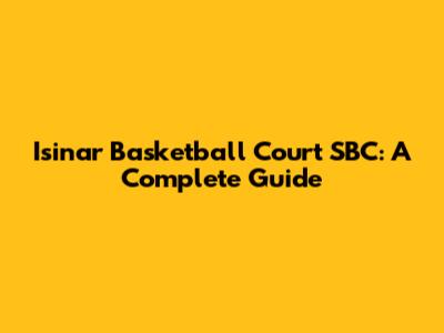 Isinar Basketball Court SBC: A Complete Guide