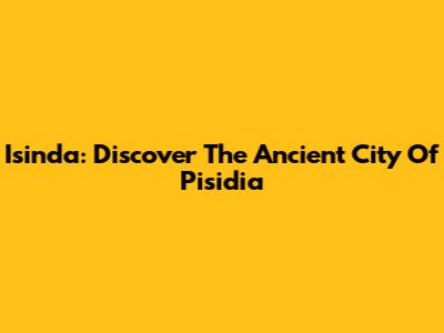 Isinda: Discover The Ancient City Of Pisidia