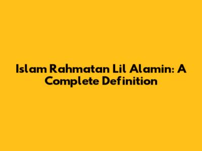 Islam Rahmatan Lil Alamin: A Complete Definition