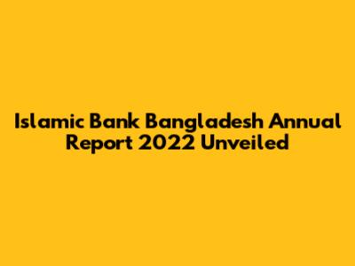 Islamic Bank Bangladesh Annual Report 2022 Unveiled