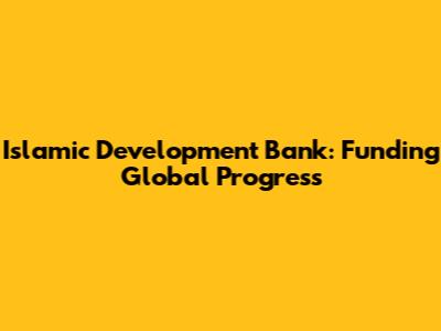 Islamic Development Bank: Funding Global Progress