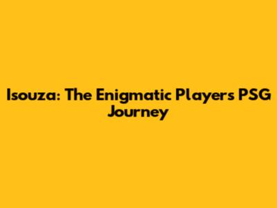 Isouza: The Enigmatic Player's PSG Journey