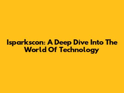 Isparkscon: A Deep Dive Into The World Of Technology
