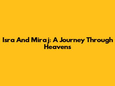 Isra And Mi'raj: A Journey Through Heavens