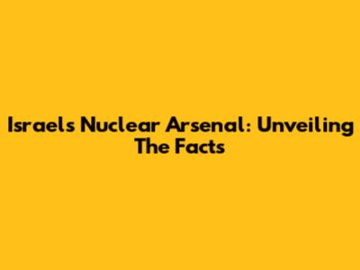 Israel's Nuclear Arsenal: Unveiling The Facts