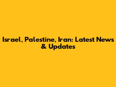 Israel, Palestine, Iran: Latest News & Updates
