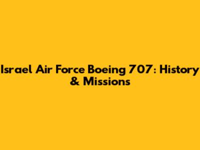 Israel Air Force Boeing 707: History & Missions