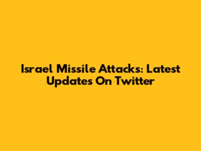 Israel Missile Attacks: Latest Updates On Twitter