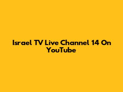 Israel TV Live Channel 14 On YouTube