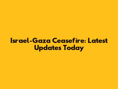 Israel-Gaza Ceasefire: Latest Updates Today