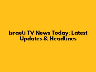 Israeli TV News Today: Latest Updates & Headlines