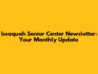 Issaquah Senior Center Newsletter: Your Monthly Update