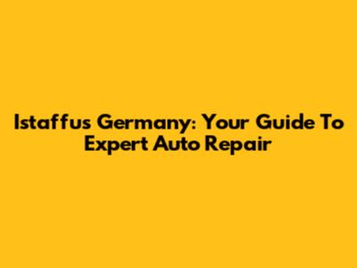 Istaffus Germany: Your Guide To Expert Auto Repair
