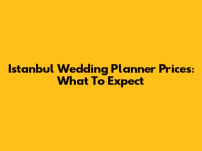 Istanbul Wedding Planner Prices: What To Expect