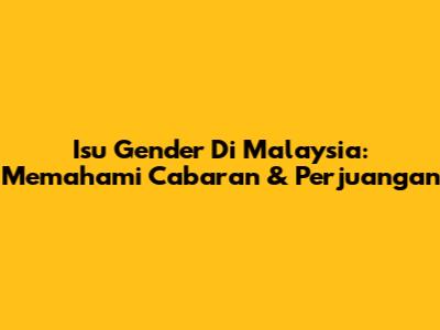 Isu Gender Di Malaysia: Memahami Cabaran & Perjuangan