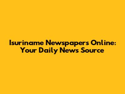 Isuriname Newspapers Online: Your Daily News Source