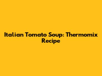 Italian Tomato Soup: Thermomix Recipe