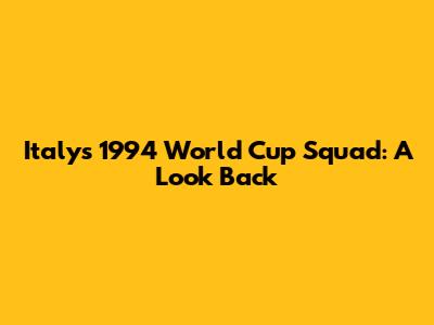 Italy's 1994 World Cup Squad: A Look Back