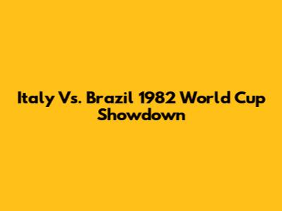 Italy Vs. Brazil 1982 World Cup Showdown