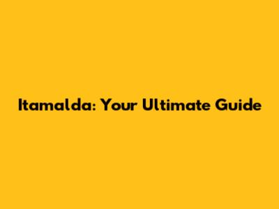 Itamalda: Your Ultimate Guide