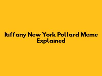 Itiffany New York Pollard Meme Explained
