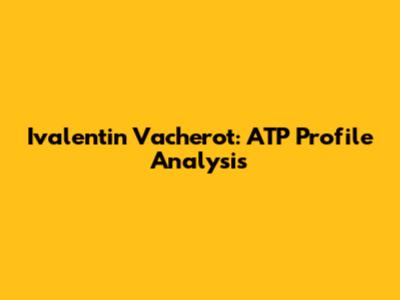 Ivalentin Vacherot: ATP Profile Analysis
