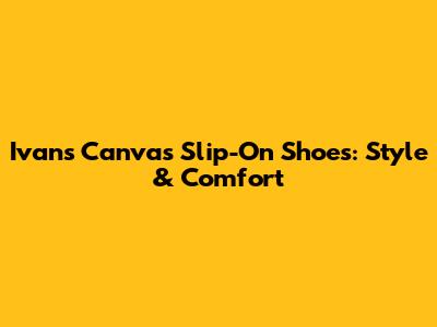 Ivan's Canvas Slip-On Shoes: Style & Comfort