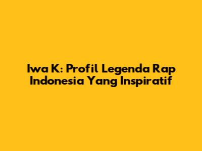 Iwa K: Profil Legenda Rap Indonesia Yang Inspiratif