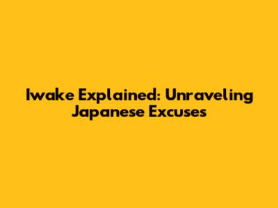 Iwake Explained: Unraveling Japanese Excuses
