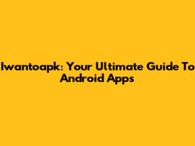 Iwantoapk: Your Ultimate Guide To Android Apps