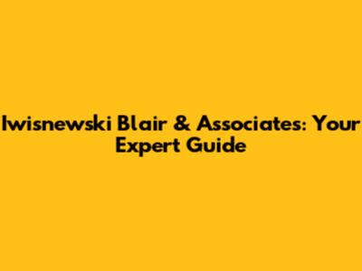 Iwisnewski Blair & Associates: Your Expert Guide