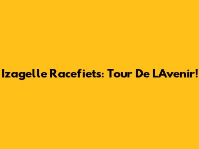 Izagelle Racefiets: Tour De L'Avenir!