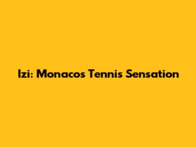 Izi: Monaco's Tennis Sensation