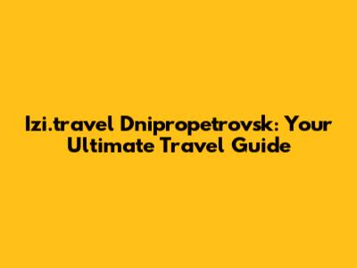 Izi.travel Dnipropetrovsk: Your Ultimate Travel Guide