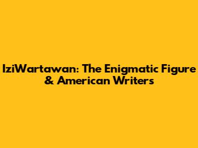 IziWartawan: The Enigmatic Figure & American Writers