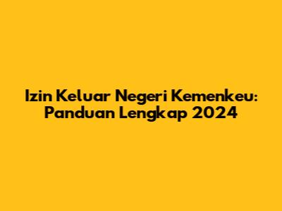 Izin Keluar Negeri Kemenkeu: Panduan Lengkap 2024